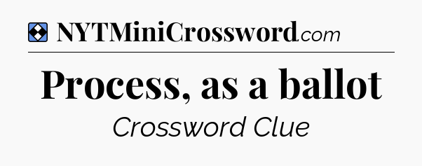 Solution: Process, as a ballot - NYT Mini Crossword