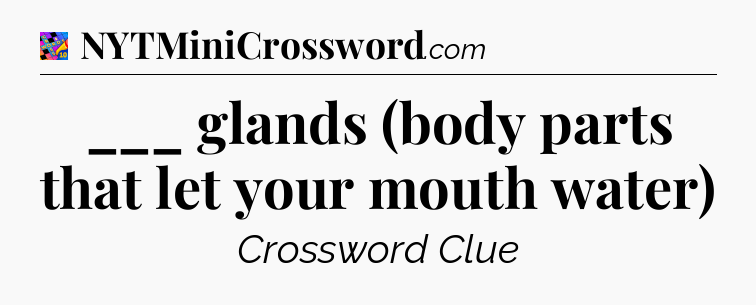 ___ glands (body parts that let your mouth water) Crossword Clue