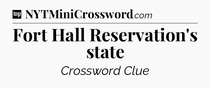 Fort Hall Reservation's state Crossword Clue
