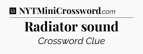 Radiator sound - LA Times Crossword