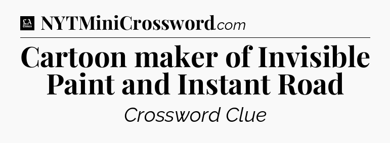Cartoon maker of Invisible Paint and Instant Road - LA Times Crossword