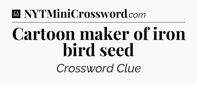 Cartoon maker of iron bird seed - LA Times Crossword