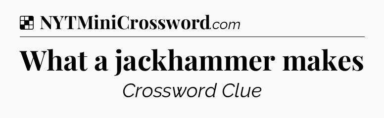 Solution: What a jackhammer makes - NYT Crossword
