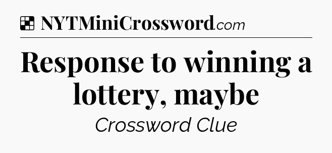 Solution: Response to winning a lottery, maybe - NYT Crossword