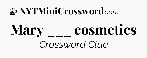 Mary ___ cosmetics - Daily Themed Classic Crossword