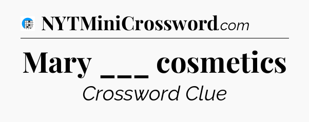 Mary ___ cosmetics Crossword Clue