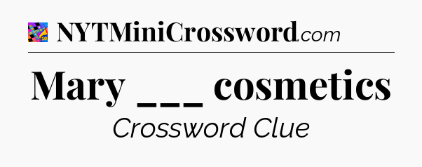 Mary ___ cosmetics Crossword Clue