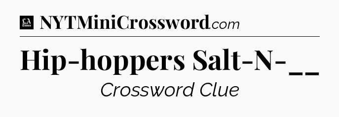 Hip-hoppers Salt-N-__ - LA Times Crossword