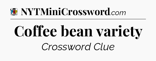Coffee bean variety Crossword Clue
