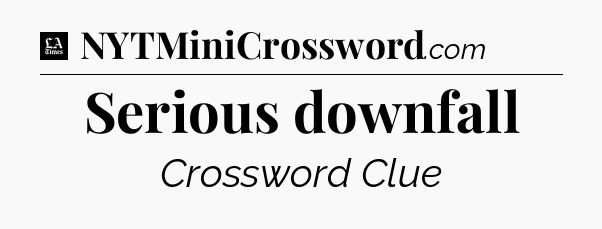 Serious downfall - LA Times Crossword