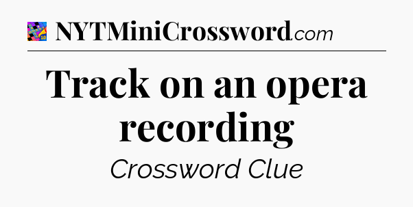 Track on an opera recording Crossword Clue