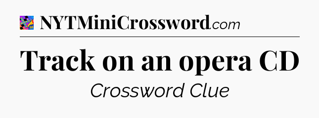 Track on an opera CD Crossword Clue