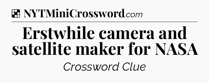 Solution: Erstwhile camera and satellite maker for NASA - NYT Crossword