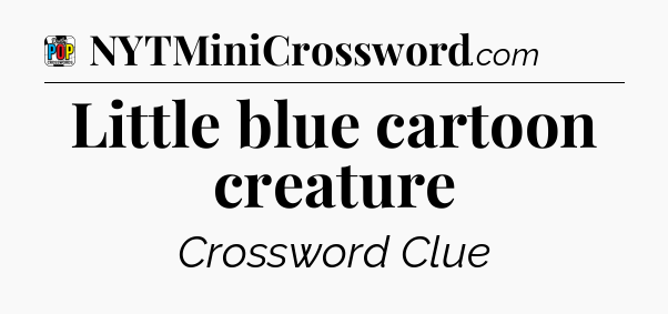 Little blue cartoon creature Crossword Clue