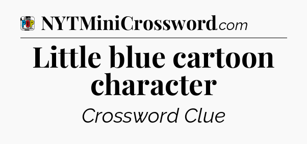 Little blue cartoon character Crossword Clue