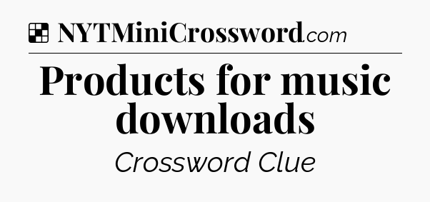 Solution: Products for music downloads - NYT Crossword