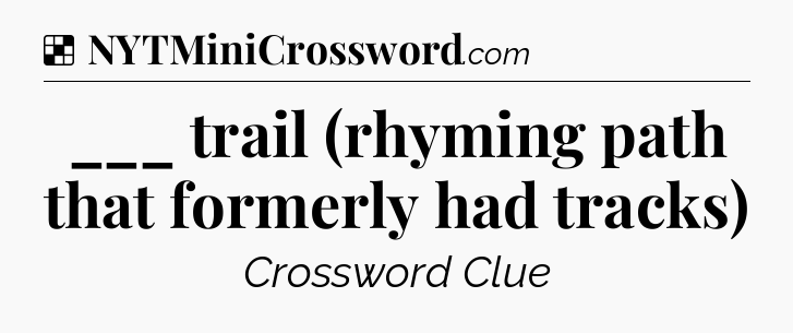 Solution: ___ trail (rhyming path that formerly had tracks) - NYT Crossword
