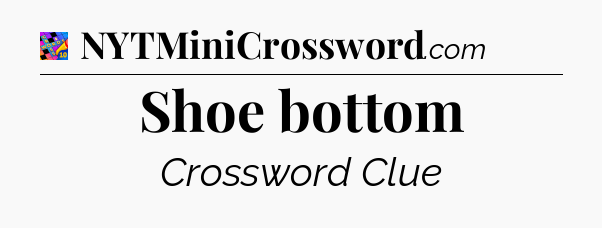 Shoe bottom Crossword Clue
