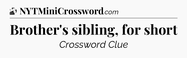 Brother's sibling, for short - Daily Themed Classic Crossword