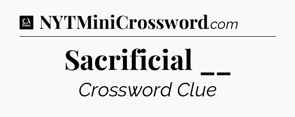 Sacrificial __ - LA Times Crossword