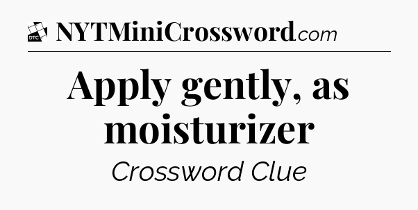 Apply gently, as moisturizer - Daily Themed Classic Crossword