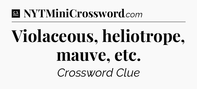 Violaceous, heliotrope, mauve, etc - LA Times Crossword
