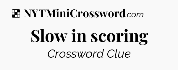 Solution: Slow in scoring - NYT Crossword