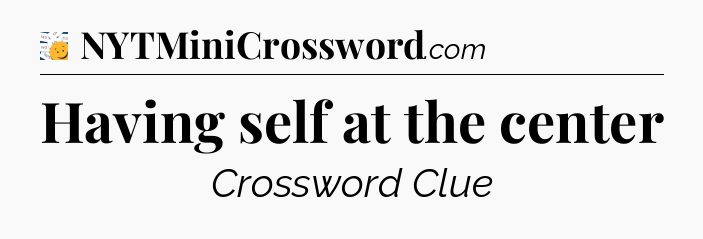 Having self at the center - 7 Little Words
