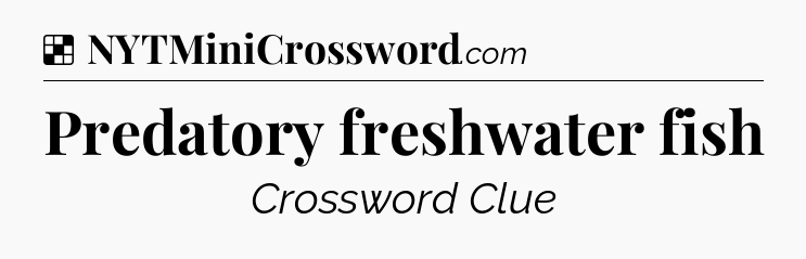 Solution: Predatory freshwater fish - NYT Crossword