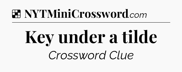 Solution: Key under a tilde - NYT Crossword