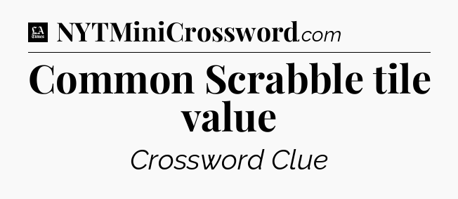 Common Scrabble tile value - LA Times Crossword