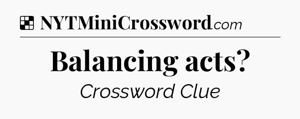 Solution: Balancing acts - NYT Crossword
