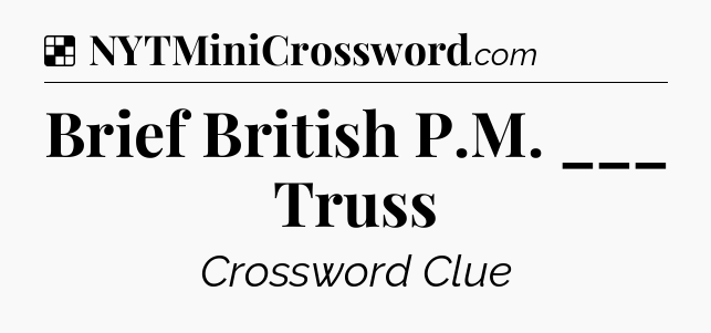 Solution: Brief British P.M. ___ Truss - NYT Crossword