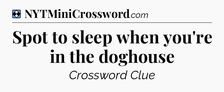 Solution: Spot to sleep when you're in the doghouse - NYT Mini Crossword
