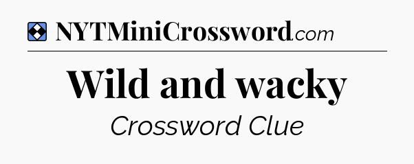 Solution: Wild and wacky - NYT Mini Crossword
