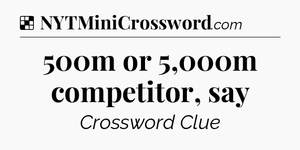 Solution: 500m or 5,000m competitor, say - NYT Crossword