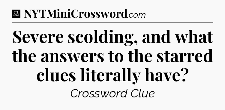 Severe scolding, and what the answers to the starred clues literally have - LA Times Crossword