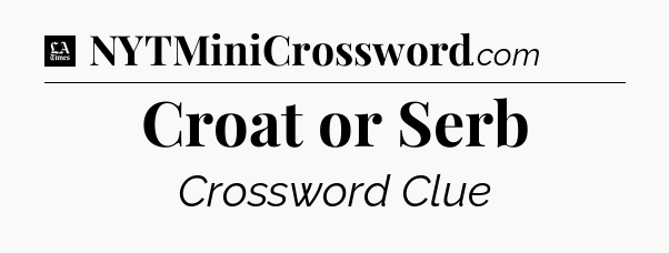 Croat or Serb - LA Times Crossword