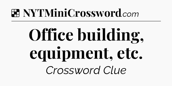 Solution: Office building, equipment, etc - NYT Crossword