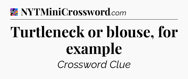 Turtleneck or blouse, for example Crossword Clue