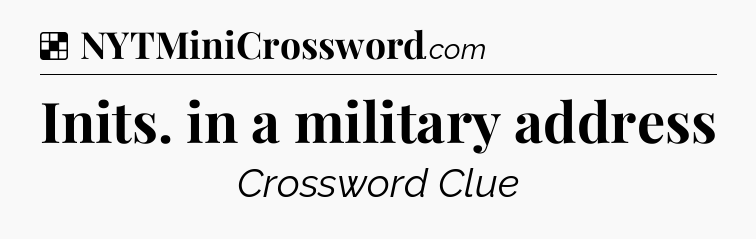 Solution: Inits. in a military address - NYT Crossword