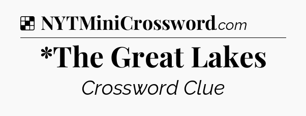 Solution: *The Great Lakes - NYT Crossword