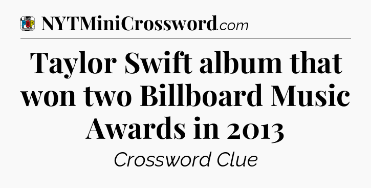 Taylor Swift album that won two Billboard Music Awards in 2013 Crossword Clue