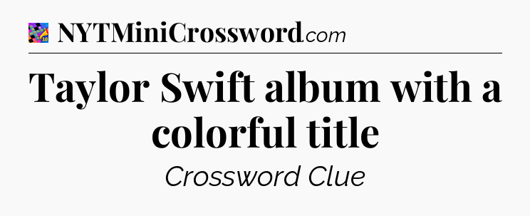 Taylor Swift album with a colorful title Crossword Clue