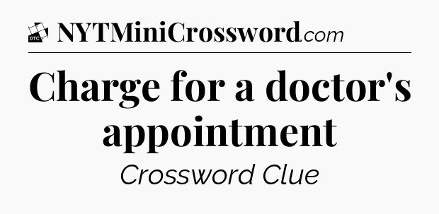 Charge for a doctor's appointment - Daily Themed Classic Crossword