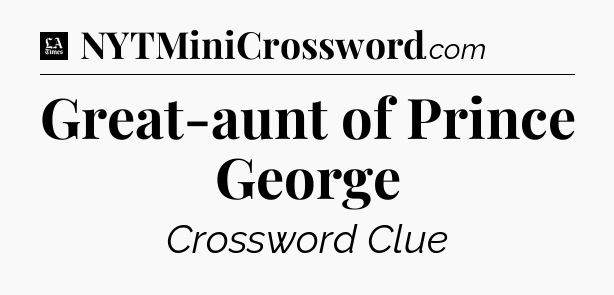 Great-aunt of Prince George - LA Times Crossword