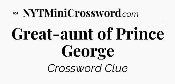 Great-aunt of Prince George - WSJ Crossword