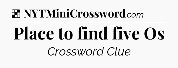 Solution: Place to find five Os - NYT Crossword