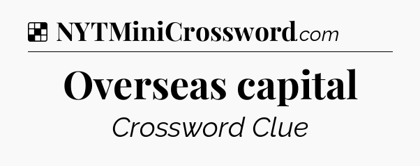 Solution: Overseas capital - NYT Crossword