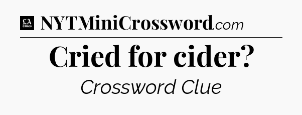 Cried for cider - LA Times Crossword